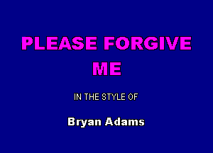 IN THE STYLE 0F

Bryan Adams