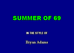 SUMMER OF 69

III THE SIYLE 0F

Bryan Adams