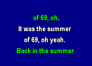 of 69, oh.
It was the summer

of 69, oh yeah.
Back in the summer