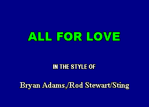 ALL FOR LOVE

III THE SIYLE 0F

Bryan Adm115,fRod Stewartu'Sting