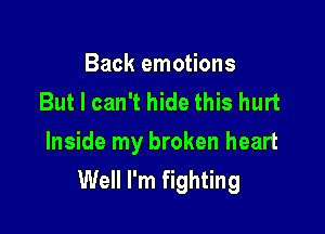 Back emotions
But I can't hide this hurt

Inside my broken heart
Well I'm fighting