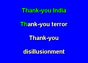 Thank-you India

Thank-you terror

Thank-you

disillusionment