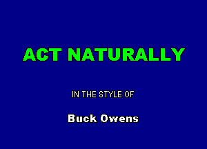 ACT NATURALLY

IN THE STYLE 0F

Buck Owens