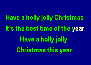 Have a hollyjolly Christmas
It's the best time of the year
Have a hollyjolly

Christmas this year