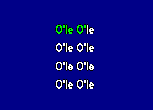 O'Ie O'Ie
O'le O'le

O'le O'le
O'Ie O'Ie