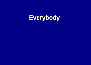 Everybody