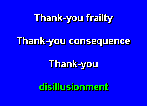 Thank-you frailty

Thank-you consequence

Thank-you

disillusionment