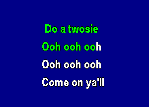 Doatwode
Ooh ooh ooh
Ooh ooh ooh

Come on ya'll