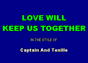 ILOVE WIIILIL
KEEP US TOGETHER

IN THE STYLE 0F

Captain And Tenille