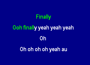 Finally

Ooh finally yeah yeah yeah

Oh
Oh oh oh oh yeah au