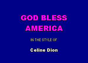 IN THE STYLE 0F

Celine Dion