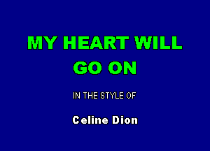 MY HEART WIIILIL
GO ON

IN THE STYLE 0F

Celine Dion