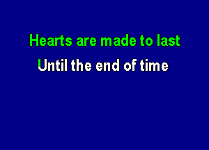 Hearts are made to last
Until the end of time