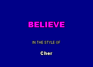 IN THE STYLE 0F

Cher