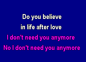 Do you believe

in life after love