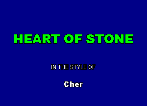 HEART OIF STONE

IN THE STYLE 0F

Cher