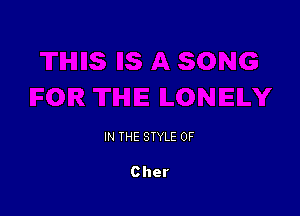 IN THE STYLE 0F

Cher