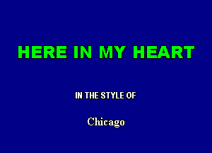 HERE IN MY HEART

III THE SIYLE 0F

Chicago