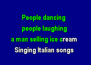 People dancing
people laughing
a man selling ice cream

Singing Italian songs