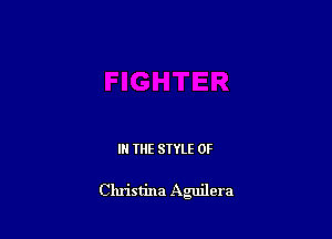 IN THE STYLE 0F

Christina Aguilera