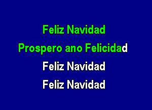 Feliz Navidad
Prospero ano Felicidad

Feliz Navidad
Feliz Navidad