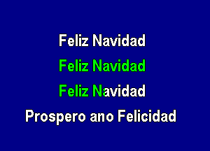 Feliz Navidad
Feliz Navidad
Feliz Navidad

Prospero ano Felicidad