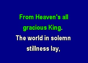 mefhmmWsdl
gracious King.
The world in solemn

stillness lay,