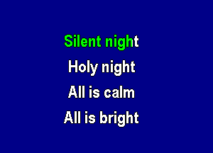 Silent night
Holy night

AHBcdm
All is bright