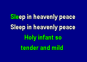Sleep in heavenly peace

Sleep in heavenly peace

Holy infant so
tender and mild