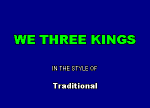 WE 'ITIHIIRIEIE KIINGS

IN THE STYLE 0F

Traditional