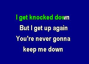 I get knocked down

But I get up again

You're never gonna
keep me down