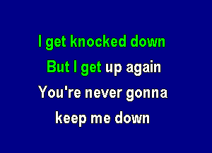 I get knocked down

But I get up again

You're never gonna
keep me down