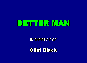 BIETII'IEIR MAN

IN THE STYLE 0F

Clint Black