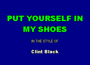 PUT YOURSELF IIN
MY SHOES

IN THE STYLE 0F

Clint Black