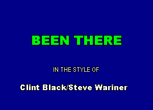 BEEN THERE

IN THE STYLE 0F

Clint BlackJSteve Wariner