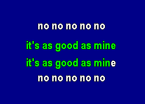 0 I10 no no no

it's as good as mine

it's as good as mine
no no no no no