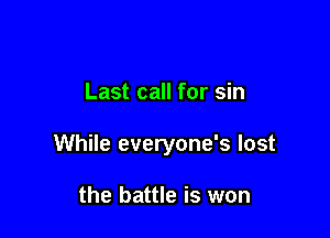 Last call for sin

While everyone's lost

the battle is won