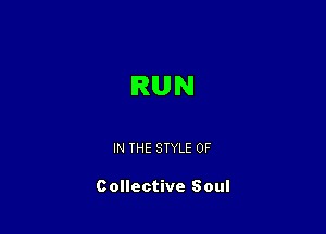 RUN

IN THE STYLE 0F

Collective Soul