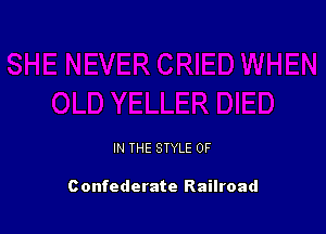 IN THE STYLE 0F

Confederate Railroad