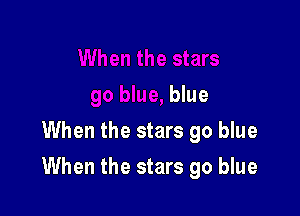 blue
When the stars go blue

When the stars go blue