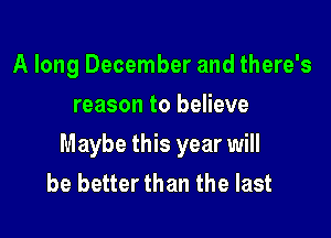 A long December and there's
reason to believe

Maybe this year will
be better than the last