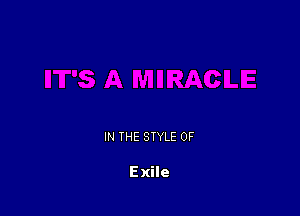 IN THE STYLE 0F

Exile