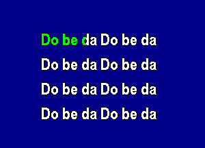 DobedaDobeda
Do be da Do be da

Do be da Do be da
Do be da Do be da
