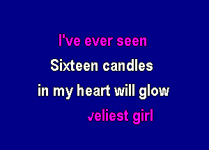 Sixteen candles

in my heart will glow