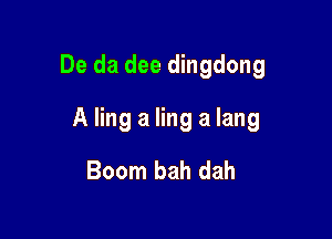 De da dee dingdong

A ling a ling a lang

Boom bah dah