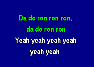 Da do ron ron ron,
da do ron ron

Yeah yeah yeah yeah

yeah yeah