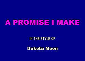 IN THE STYLE 0F

Dakota Moon