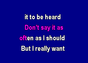 Don't say it as

often as I should