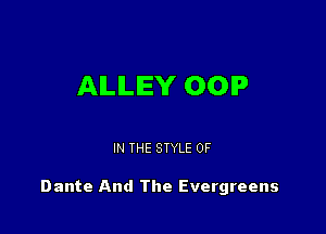 AILILIEY OOIP

IN THE STYLE 0F

Dante And The Evergreens