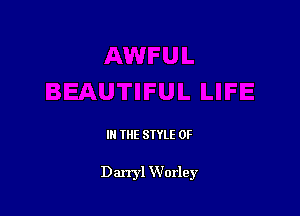 IN THE STYLE 0F

Darryl Worley